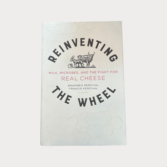 Reinventing the Wheel: Milk, Microbes, and the Fight for Real Cheese by Bronwen & Francis Percival